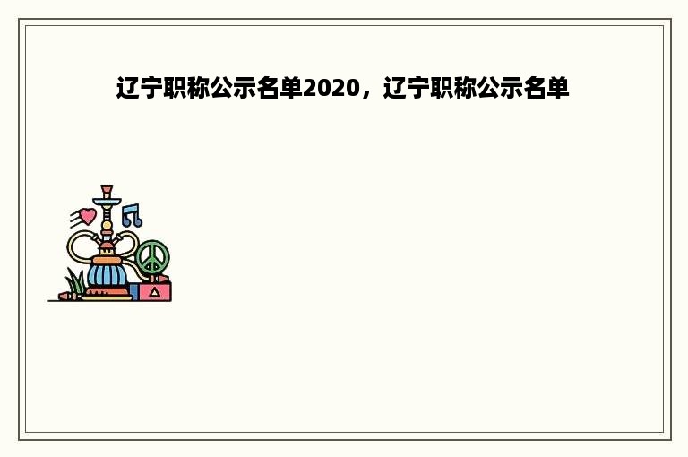 辽宁职称公示名单2020，辽宁职称公示名单