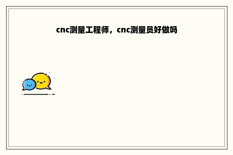 cnc测量工程师，cnc测量员好做吗