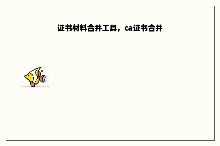 证书材料合并工具，ca证书合并