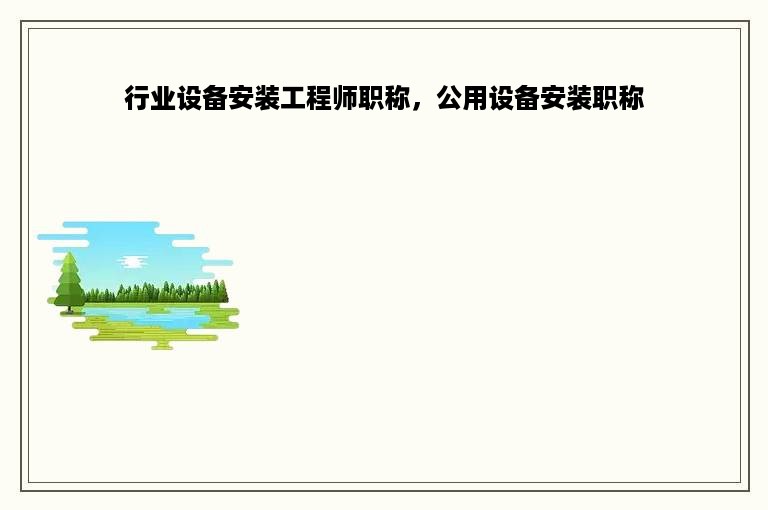 行业设备安装工程师职称，公用设备安装职称