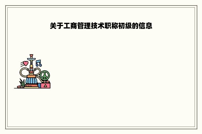 关于工商管理技术职称初级的信息