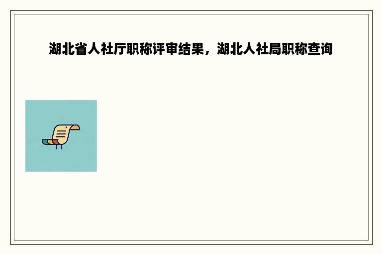 湖北省人社厅职称评审结果，湖北人社局职称查询