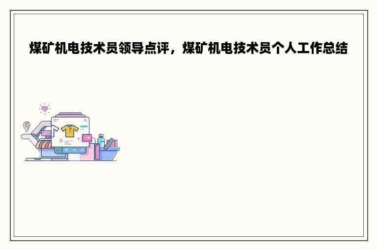 煤矿机电技术员领导点评，煤矿机电技术员个人工作总结