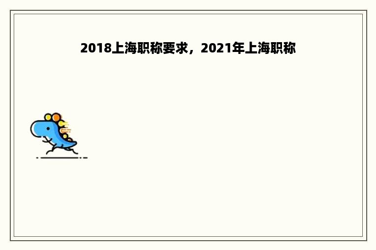 2018上海职称要求，2021年上海职称