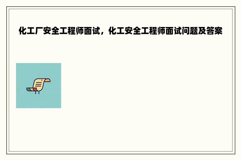 化工厂安全工程师面试，化工安全工程师面试问题及答案