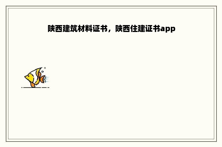 陕西建筑材料证书，陕西住建证书app