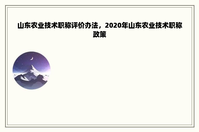 山东农业技术职称评价办法，2020年山东农业技术职称政策