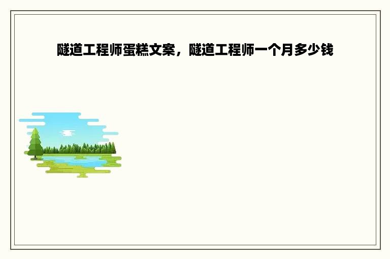 隧道工程师蛋糕文案，隧道工程师一个月多少钱