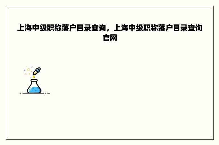 上海中级职称落户目录查询，上海中级职称落户目录查询官网