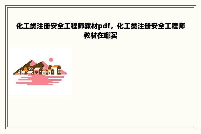 化工类注册安全工程师教材pdf，化工类注册安全工程师教材在哪买