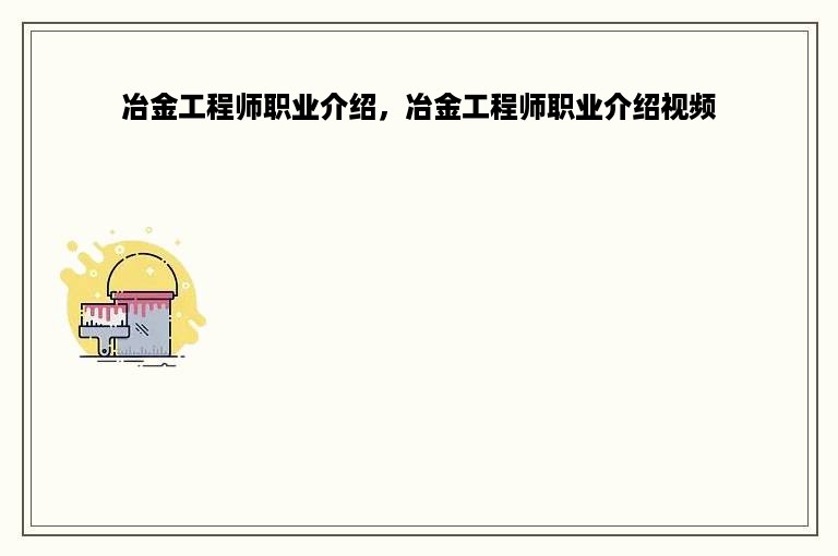 冶金工程师职业介绍，冶金工程师职业介绍视频