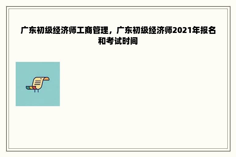 广东初级经济师工商管理，广东初级经济师2021年报名和考试时间