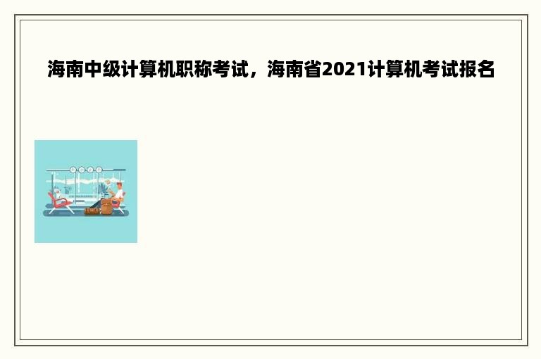 海南中级计算机职称考试，海南省2021计算机考试报名