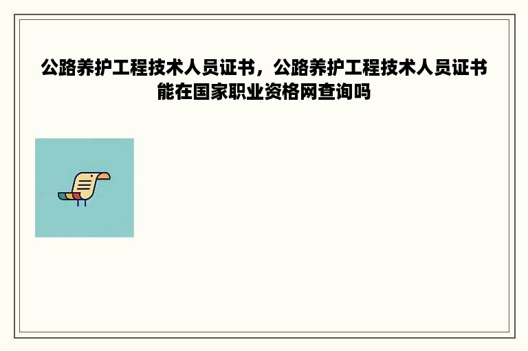 公路养护工程技术人员证书，公路养护工程技术人员证书能在国家职业资格网查询吗