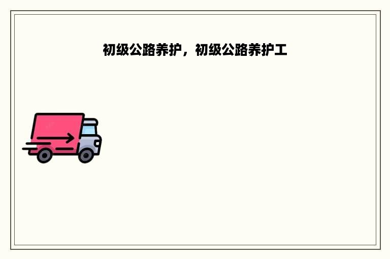 初级公路养护，初级公路养护工