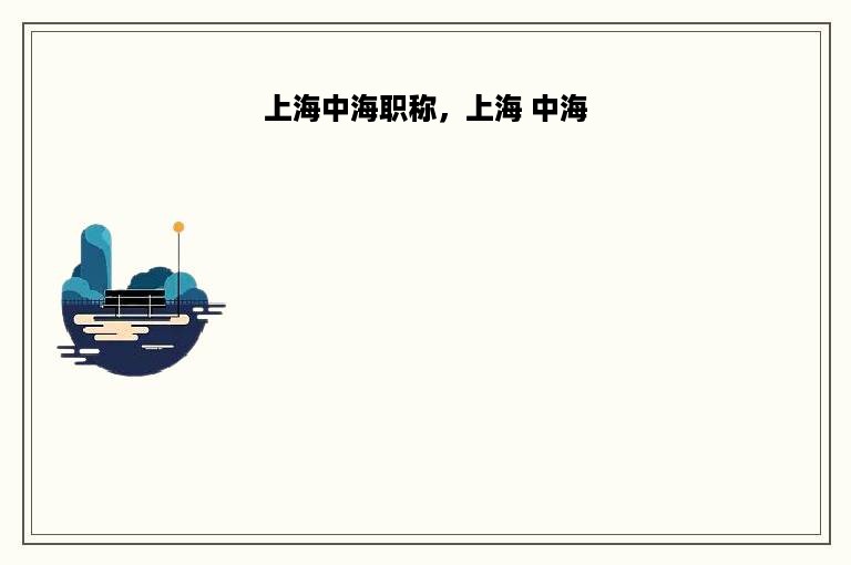 上海中海职称，上海 中海