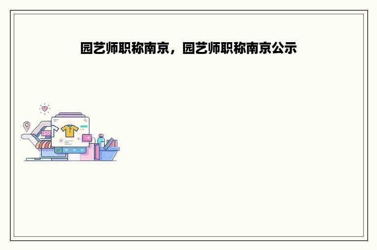 园艺师职称南京，园艺师职称南京公示