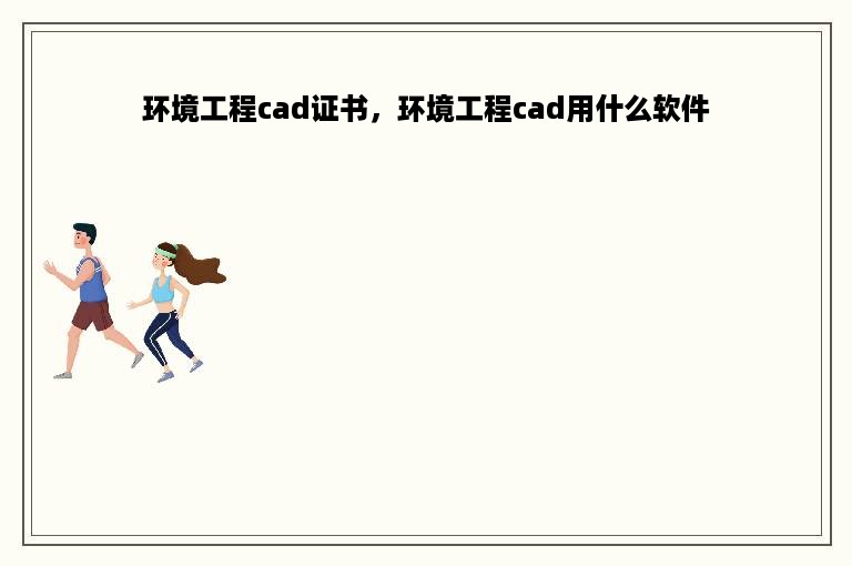 环境工程cad证书，环境工程cad用什么软件