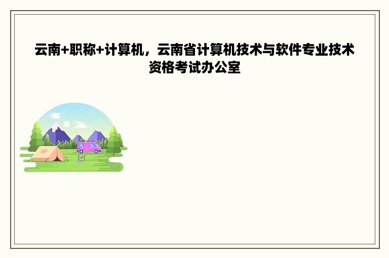 云南+职称+计算机，云南省计算机技术与软件专业技术资格考试办公室