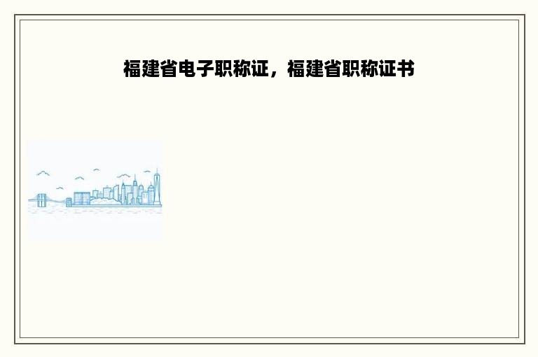 福建省电子职称证，福建省职称证书