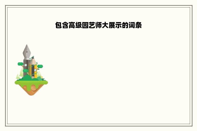 包含高级园艺师大展示的词条