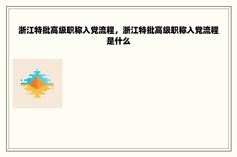 浙江特批高级职称入党流程，浙江特批高级职称入党流程是什么