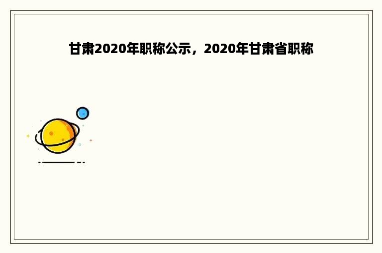 甘肃2020年职称公示，2020年甘肃省职称