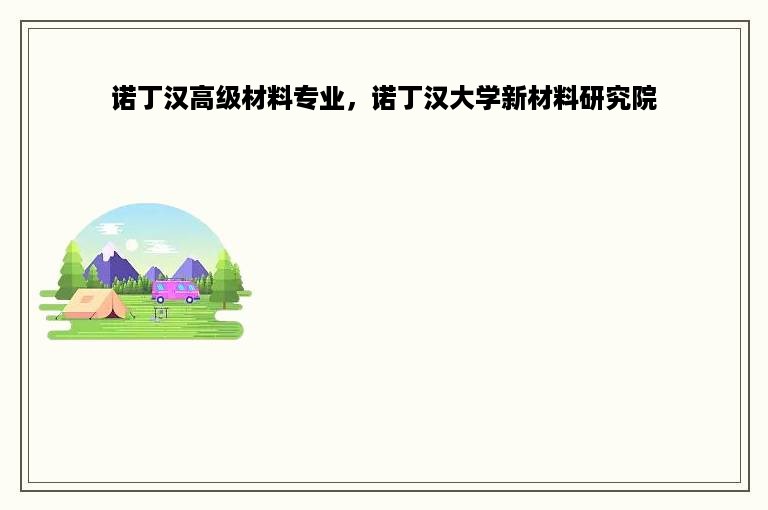 诺丁汉高级材料专业，诺丁汉大学新材料研究院