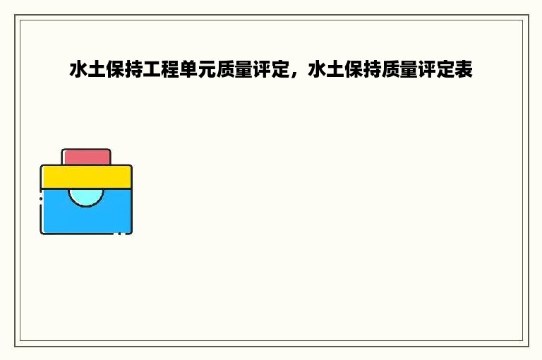 水土保持工程单元质量评定，水土保持质量评定表