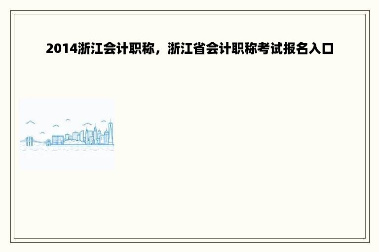 2014浙江会计职称，浙江省会计职称考试报名入口