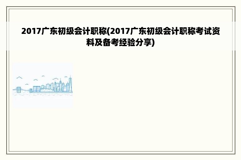 2017广东初级会计职称(2017广东初级会计职称考试资料及备考经验分享)