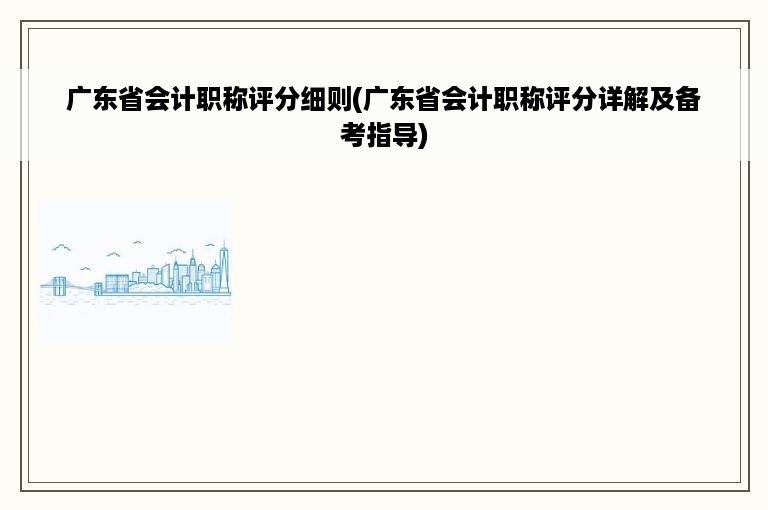 广东省会计职称评分细则(广东省会计职称评分详解及备考指导)