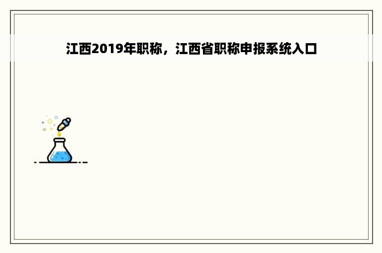 江西2019年职称，江西省职称申报系统入口