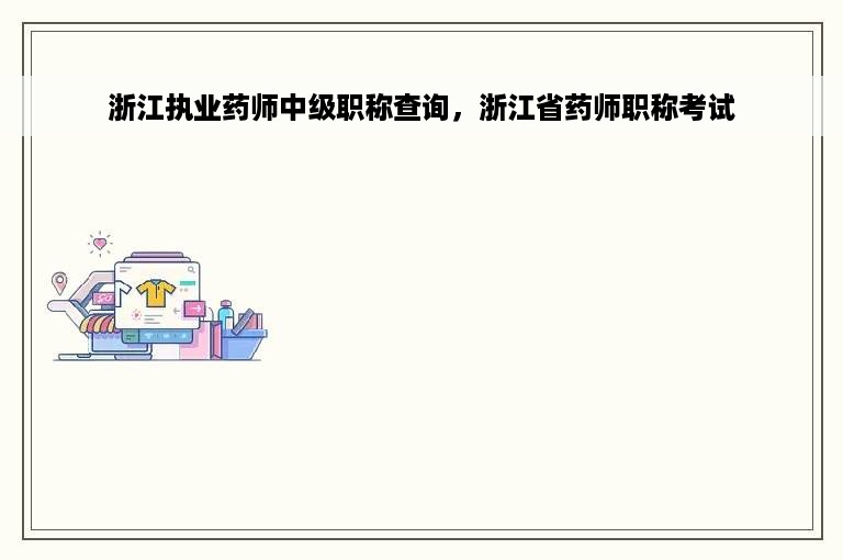 浙江执业药师中级职称查询，浙江省药师职称考试