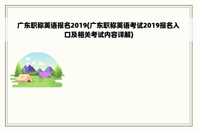 广东职称英语报名2019(广东职称英语考试2019报名入口及相关考试内容详解)