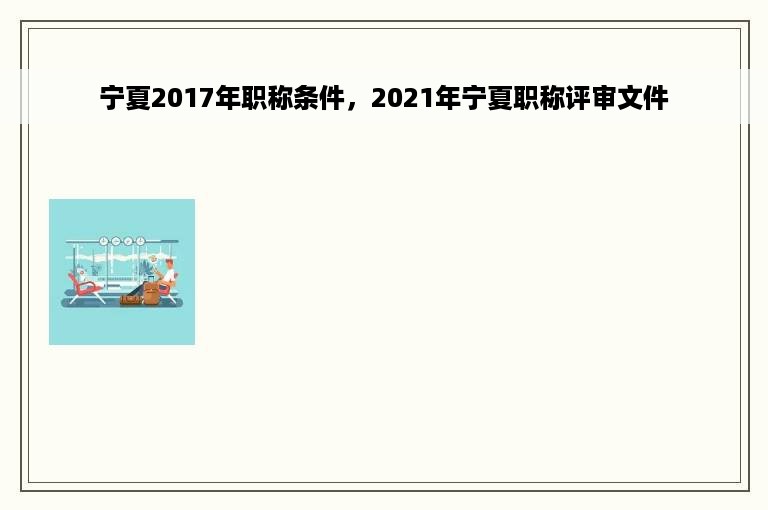 宁夏2017年职称条件，2021年宁夏职称评审文件