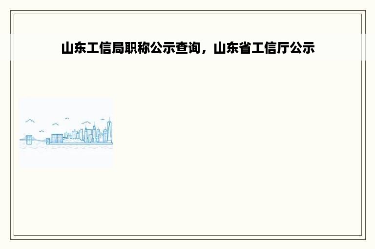 山东工信局职称公示查询，山东省工信厅公示