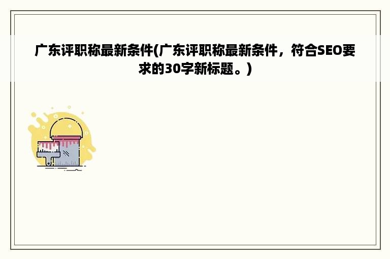 广东评职称最新条件(广东评职称最新条件，符合SEO要求的30字新标题。)