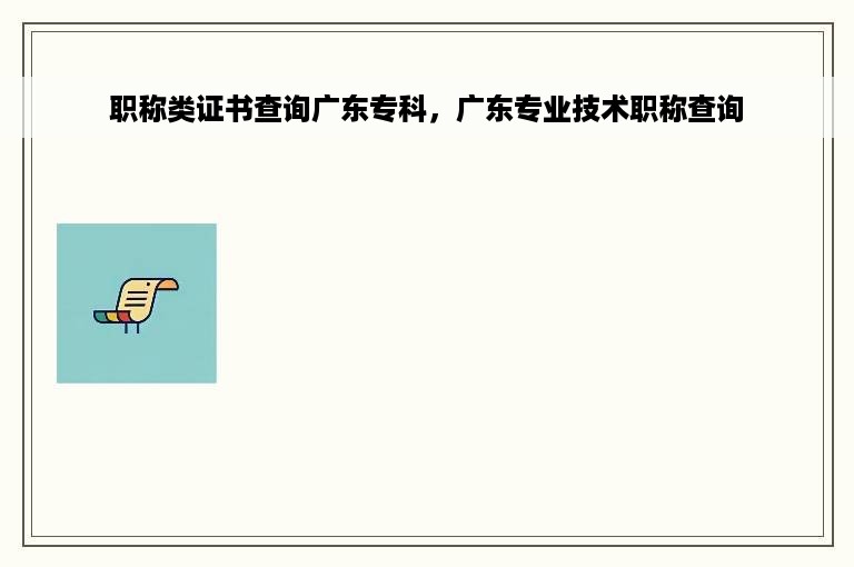 职称类证书查询广东专科，广东专业技术职称查询