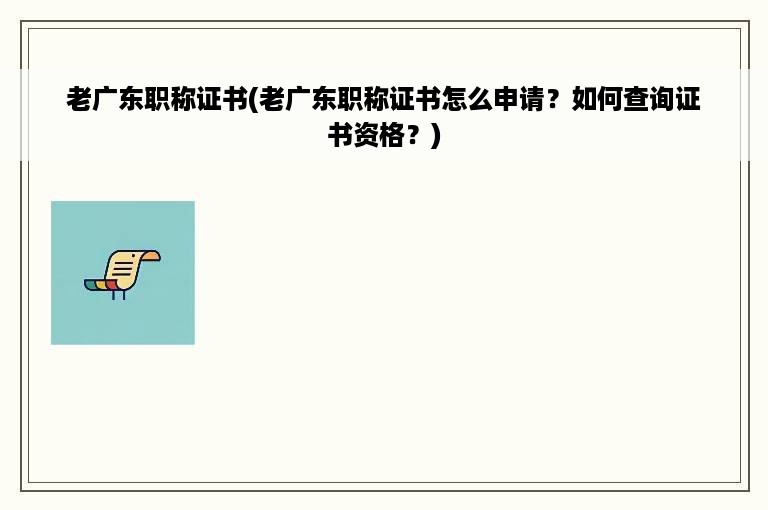 老广东职称证书(老广东职称证书怎么申请？如何查询证书资格？)