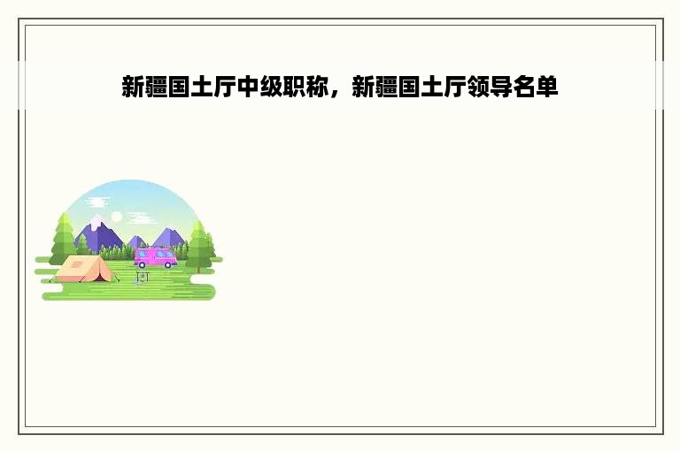 新疆国土厅中级职称，新疆国土厅领导名单