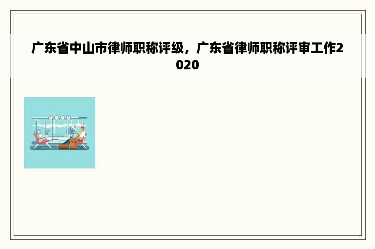 广东省中山市律师职称评级，广东省律师职称评审工作2020