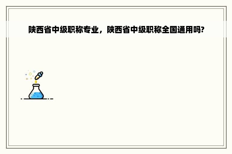 陕西省中级职称专业，陕西省中级职称全国通用吗?