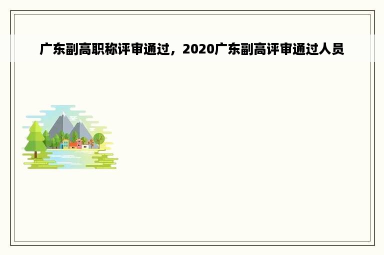 广东副高职称评审通过，2020广东副高评审通过人员