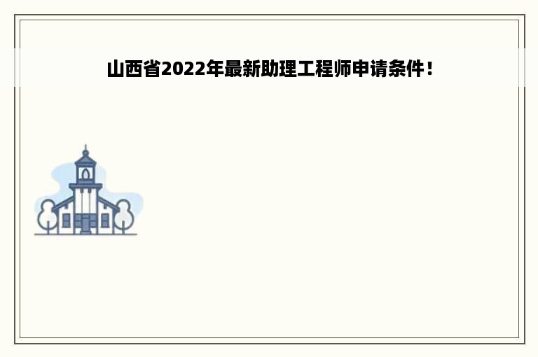 山西省2022年最新助理工程师申请条件！