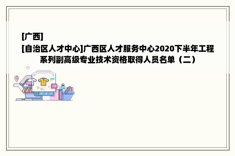 [广西]
[自治区人才中心]广西区人才服务中心2020下半年工程系列副高级专业技术资格取得人员名单（二）