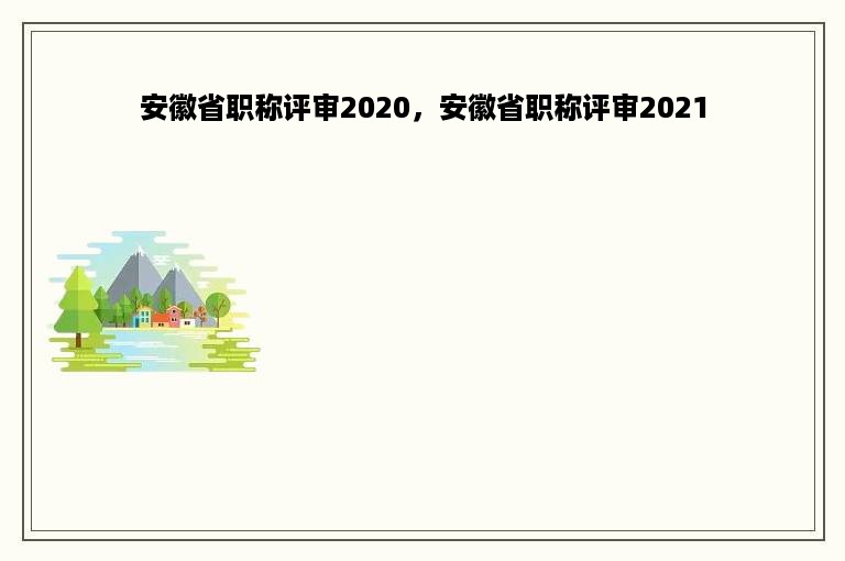 安徽省职称评审2020，安徽省职称评审2021