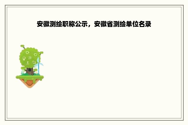 安徽测绘职称公示，安徽省测绘单位名录