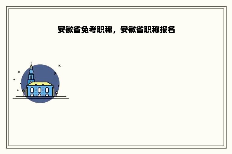 安徽省免考职称，安徽省职称报名