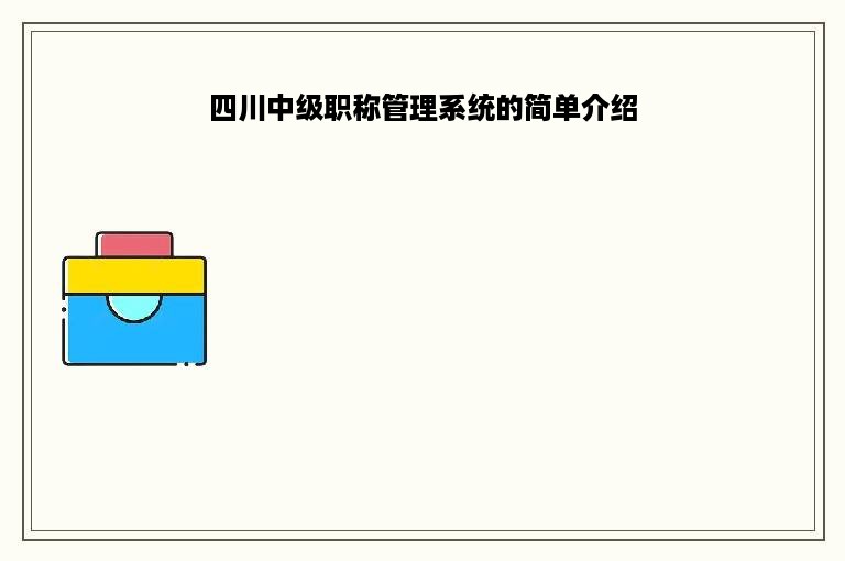 四川中级职称管理系统的简单介绍